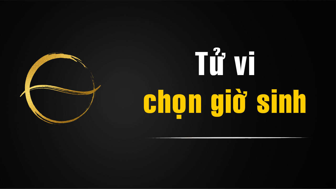 Tử Vi học thuật: Chọn giờ sinh và các loại “giờ đặc biệt”