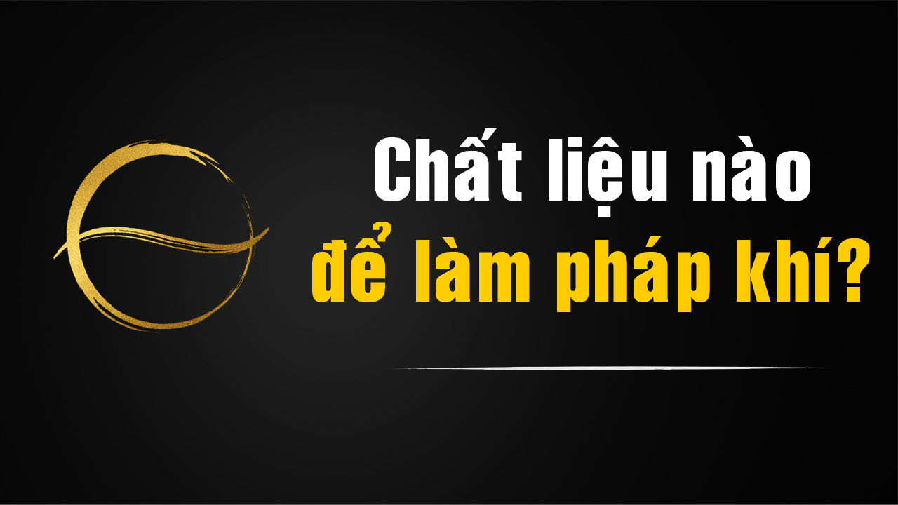 Chất liệu nào bền và phù hợp để làm pháp khí đeo thân?