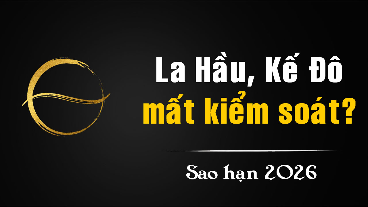 Sao hạn năm 2026: La Hầu, Kế Đô… lúc bạn mất kiểm soát