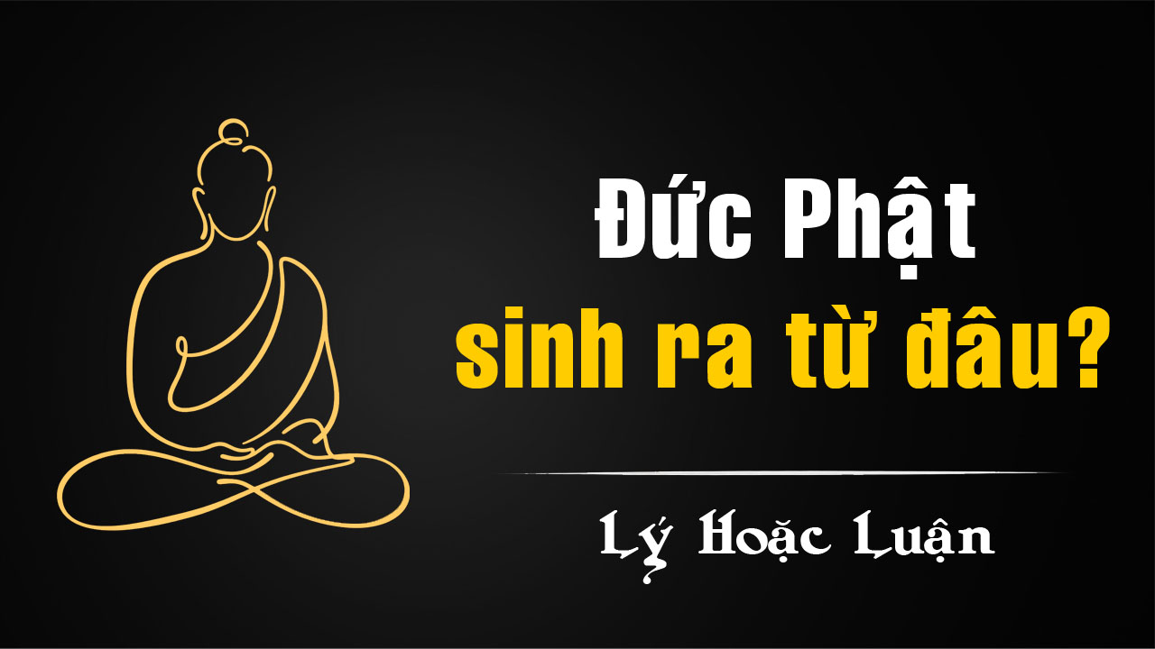 Đức Phật sinh ra từ đâu?