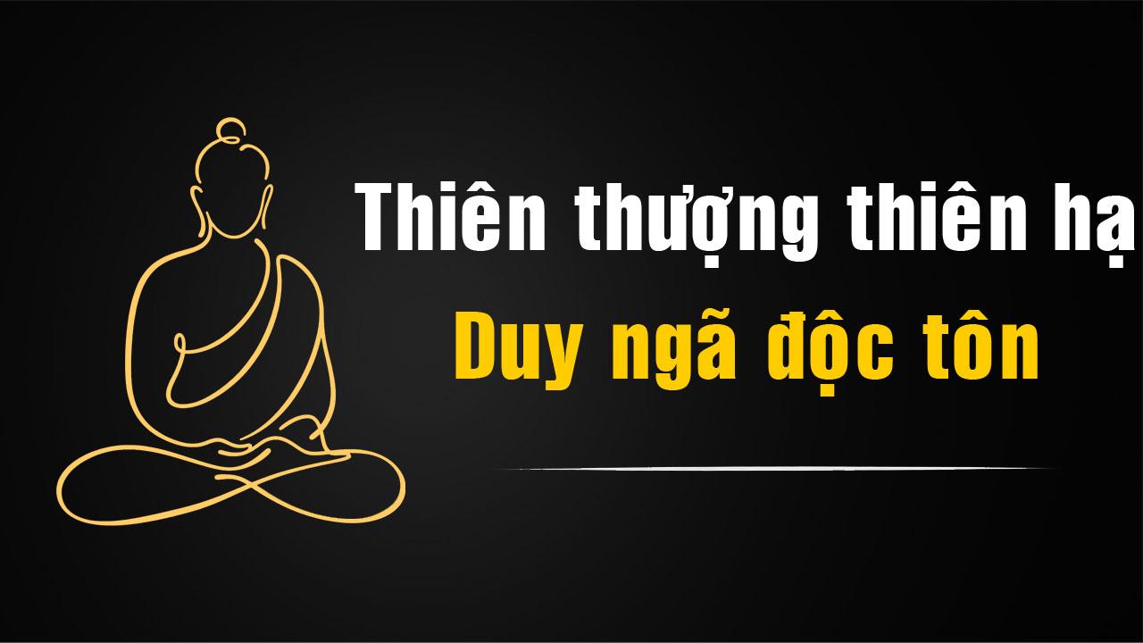 Thiên thượng thiên hạ duy ngã độc tôn – Ý nghĩa thật sự của câu nói nổi tiếng trong Phật giáo