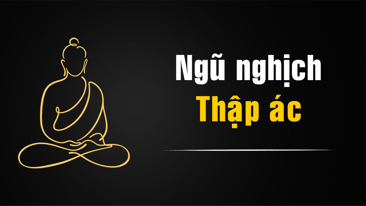 Ngũ Nghịch, Thập Ác – Những Tội Cực Nặng Trong Phật Giáo