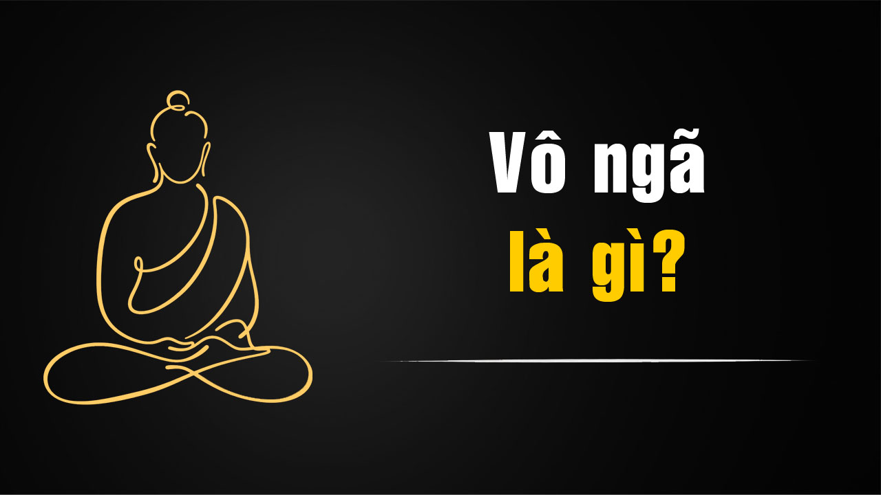 Vô ngã là gì trong Phật giáo? Ý nghĩa của vô ngã