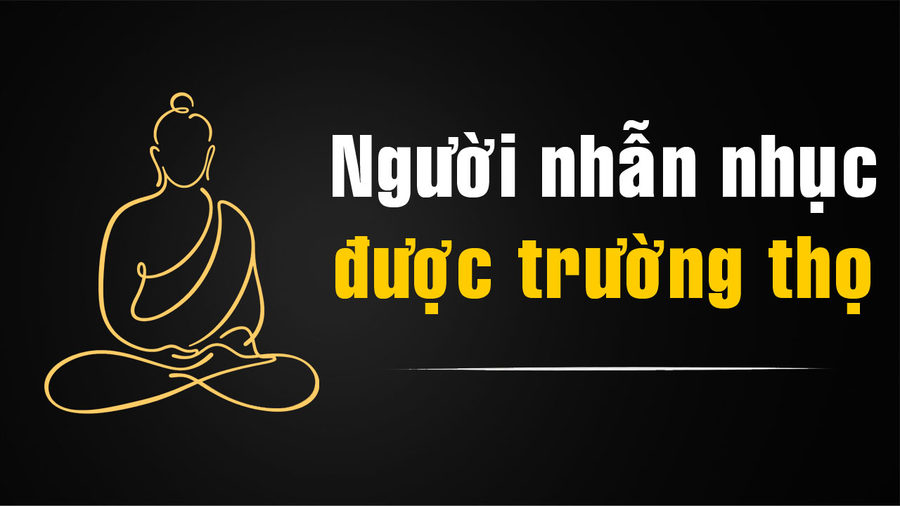 Người Nhẫn Nhục Sẽ Được Trường Thọ – Câu Chuyện Nhân Quả Về Hạnh Nhẫn Nhịn