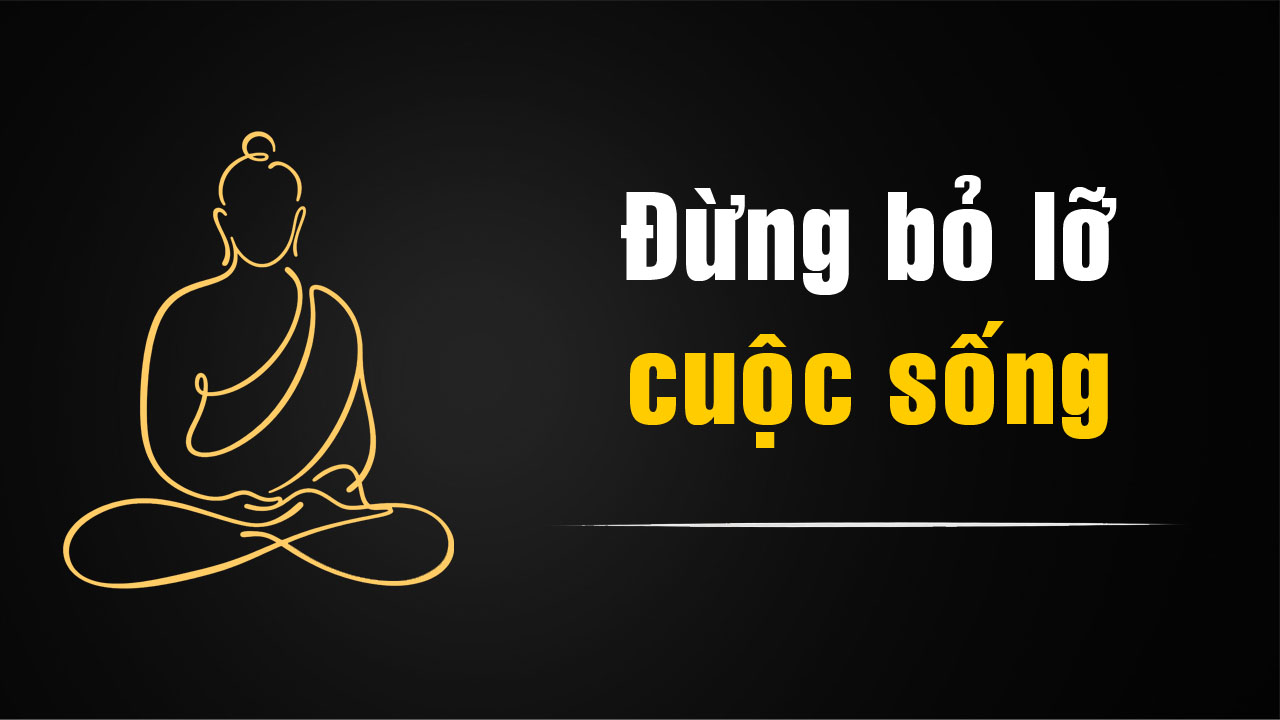 Đừng bỏ lỡ cuộc sống dù chỉ là một phút giây