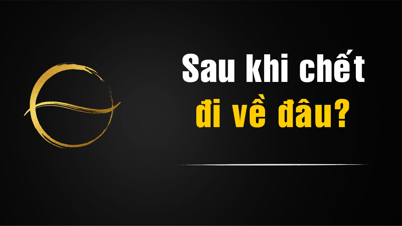 Con người sau khi chết sẽ đi về đâu? Góc nhìn Phật giáo về vô sinh bất diệt