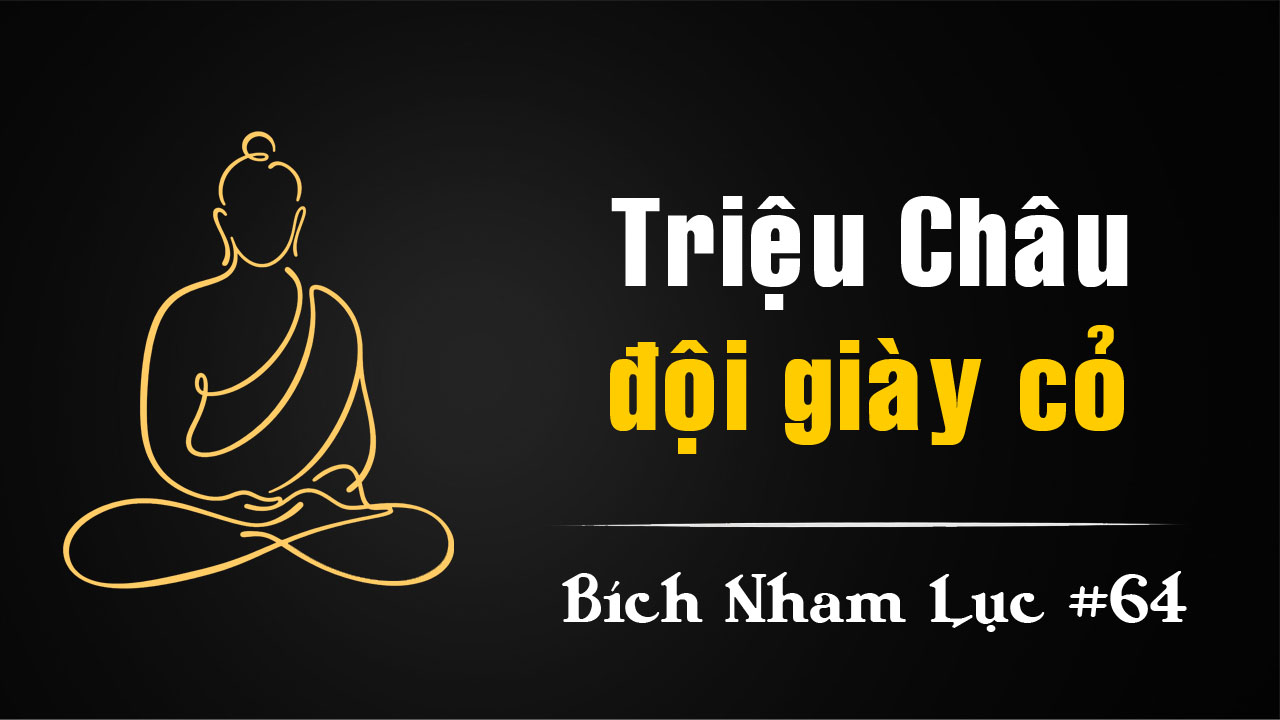 Bích Nham Lục Tắc 64: Triệu Châu Đầu Đội Giày Cỏ