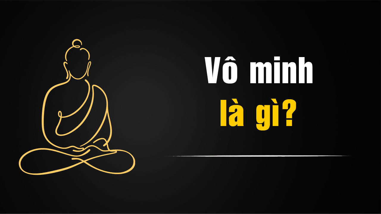Vô minh là gì? Ý nghĩa của vô minh trong Phật giáo