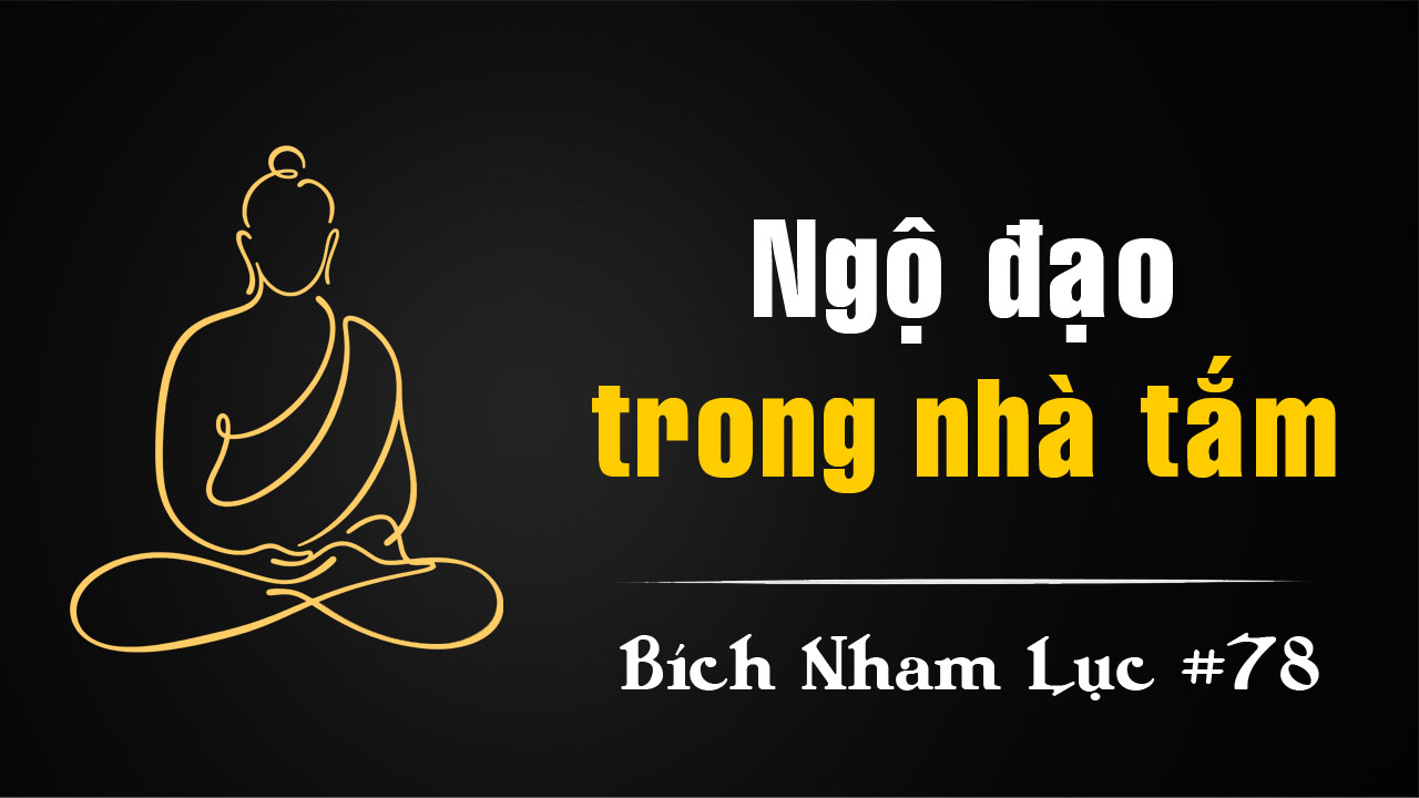 Bích Nham Lục Tắc 78 – Khai sĩ vào tắm: diệu xúc và con đường ngộ đạo