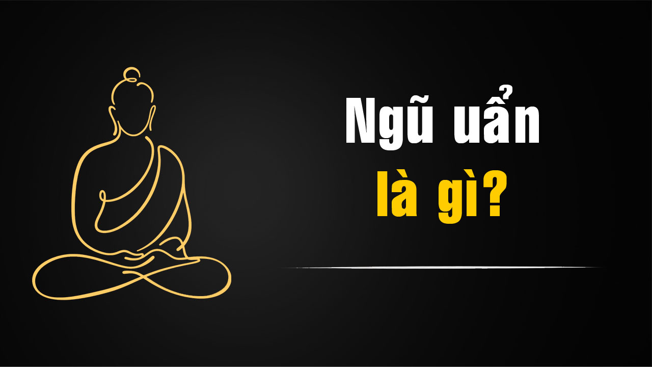 Ngũ uẩn là gì? Giải thích khái niệm ngũ uẩn trong Phật giáo