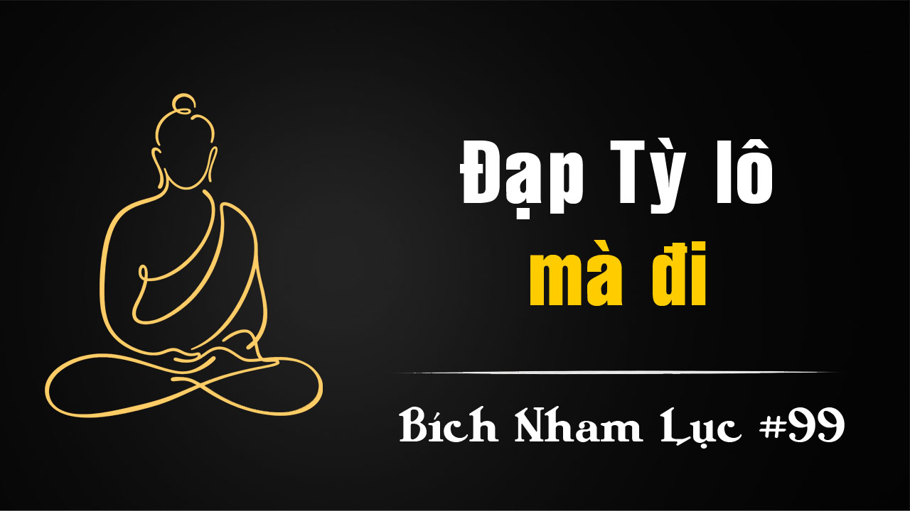 Bích Nham Lục Tắc 99 – Đạp trên đỉnh Tỳ-Lô