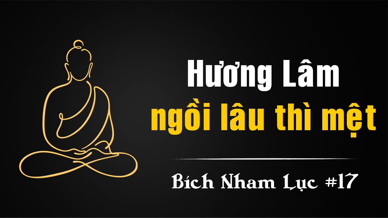 Bích Nham Lục Tắc 17 – Ngồi lâu sanh nhọc