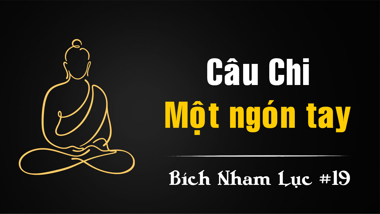 Bích Nham Lục Tắc 19 – Câu Chi và một ngón tay