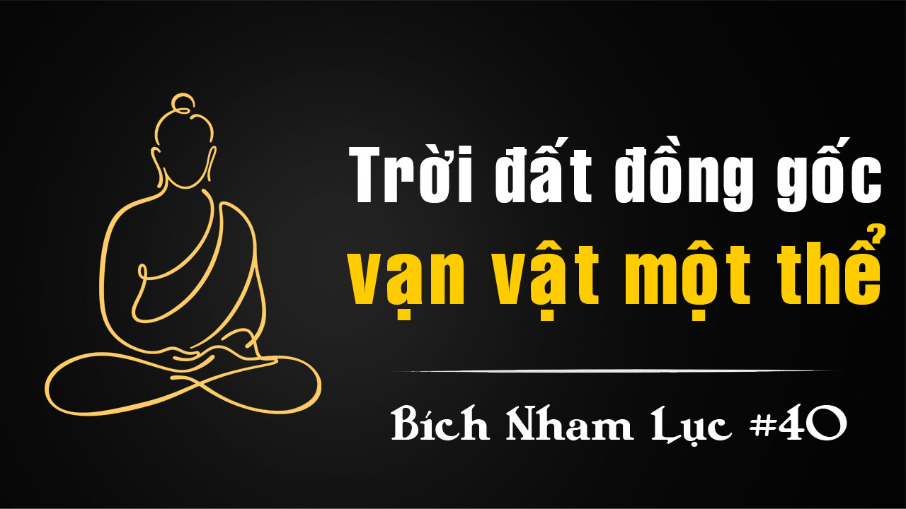 Bích Nham Lục Tắc 40 – Trời đất đồng gốc, công án Nam Tuyền và Lục Hoàn