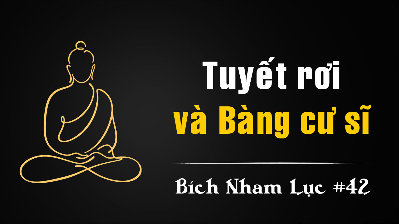 Bích Nham Lục Tắc 42 – Tuyết đẹp mảnh mảnh, công án Bàng Cư sĩ