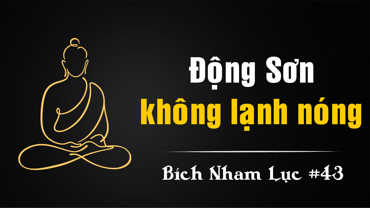 Bích Nham Lục Tắc 43 – Động Sơn và chỗ không lạnh nóng