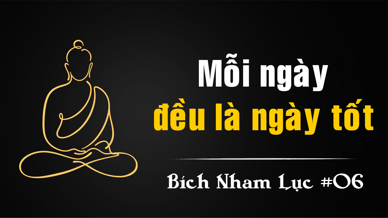 Bích Nham Lục Tắc 6 – Mỗi Ngày Đều Là Ngày Tốt
